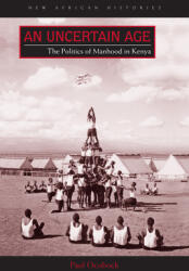 An Uncertain Age: The Politics of Manhood in Kenya (ISBN: 9780821422649)