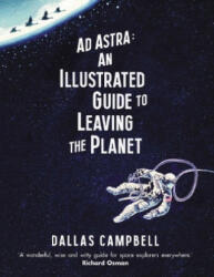 Ad Astra: An Illustrated Guide to Leaving the Planet - DALLAS CAMPBELL (ISBN: 9781471164057)