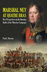 Marshal Ney at Quatre Bras: New Perspectives on the Opening Battle of the Waterloo Campaign (ISBN: 9781526700711)