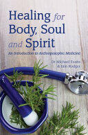 Healing for Body Soul and Spirit: An Introduction to Anthroposophic Medicine (ISBN: 9781782504108)