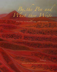 By the Pen and What They Write: Writing in Islamic Art and Culture (ISBN: 9780300228243)