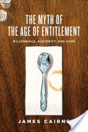 The Myth of the Age of Entitlement: Millennials Austerity and Hope (ISBN: 9781442636378)