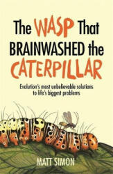 The Wasp That Brainwashed the Caterpillar - Matt Simon (ISBN: 9781472242013)