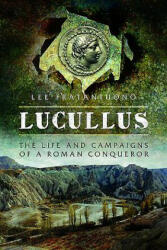 Lucullus: The Life and and Campaigns of a Roman Conqueror - Lee Fratantuono (ISBN: 9781473883611)