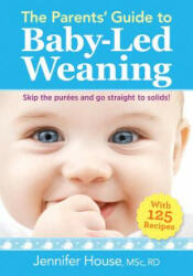 Parents' Guide to Baby-Led Weaning: With 125 Recipes - Jennifer House (ISBN: 9780778805793)