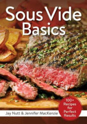 Sous Vide Basics: 100+ Recipes for Perfect Results - Jay Nutt, Jennifer MacKenzie (ISBN: 9780778805823)