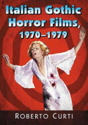 Italian Gothic Horror Films, 1970-1979 - Roberto Curti (ISBN: 9781476664699)