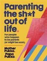 Parenting the Sh*t Out of Life: For People Who Happen to Be Parents (ISBN: 9781473665767)