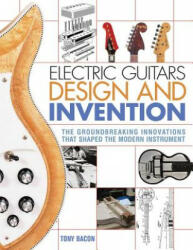 Electric Guitars Design and Invention - Tony Bacon (ISBN: 9781617136405)