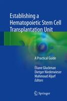 Establishing a Hematopoietic Stem Cell Transplantation Unit: A Practical Guide (ISBN: 9783319593562)