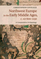Northwest Europe in the Early Middle Ages, c. AD 600-1150 - Christopher Loveluck (ISBN: 9781316648544)