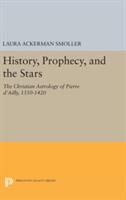 History Prophecy and the Stars: The Christian Astrology of Pierre d'Ailly 1350-1420 (ISBN: 9780691654317)
