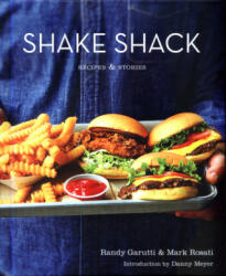 Shake Shack: Recipes and Stories - Randy Garutti, Mark Rosati (ISBN: 9780751571097)