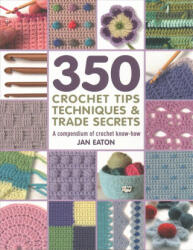 350+ Crochet Tips, Techniques & Trade Secrets - Jan Eaton (ISBN: 9781782216001)