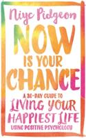 Now Is Your Chance: A 30-Day Guide to Living Your Happiest Life Using Positive Psychology (ISBN: 9781781808047)