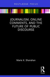Journalism, Online Comments, and the Future of Public Discourse - Marie Shanahan (ISBN: 9781138630239)
