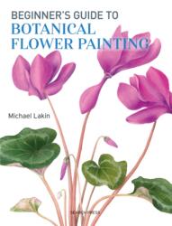 Beginner's Guide to Botanical Flower Painting (ISBN: 9781782213109)
