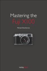 Mastering the Fuji X100 - Michael Diechtierow (2012)