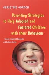 Parenting Strategies to Help Adopted and Fostered Children with Their Behaviour: Trauma-Informed Guidance and Action Charts (ISBN: 9781785923869)