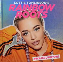 Lottie Tomlinson's Rainbow Roots: #Makeupbyme - Lottie Tomlinson, Natalie Theo (ISBN: 9781786270627)