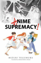 Anime Supremacy! - Mizuki Tsujimura (ISBN: 9781945054471)