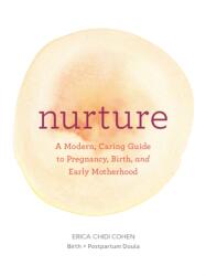 Nurture: A Modern Guide to Pregnancy Birth Early Motherhood--And Trusting Yourself and Your Body (ISBN: 9781452152639)