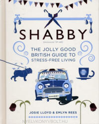 Emlyn Rees, Josie Lloyd: Emlyn Rees, Josie Lloyd: Shabby: The Jolly Good British Guide to Stress-free Living (ISBN: 9781472127297)