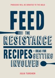 Feed the Resistance: Recipes + Ideas for Getting Involved (ISBN: 9781452168388)
