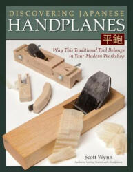 Discovering Japanese Handplanes: Why This Traditional Tool Belongs in Your Modern Workshop (ISBN: 9781565238862)
