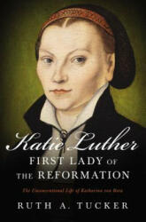 Katie Luther, First Lady of the Reformation - Ruth A. Tucker (ISBN: 9780310532156)