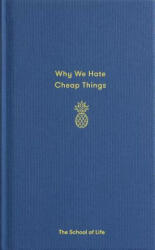 Why We Hate Cheap Things - The School of Life (ISBN: 9780995573635)
