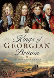 Kings of Georgian Britain - Catherine Curzon (ISBN: 9781473871229)
