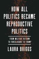 How All Politics Became Reproductive Politics 2: From Welfare Reform to Foreclosure to Trump (ISBN: 9780520281912)