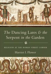 The Dancing Lares and the Serpent in the Garden: Religion at the Roman Street Corner (ISBN: 9780691175003)
