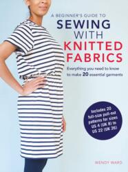 A Beginner's Guide to Sewing with Knitted Fabrics: Everything You Need to Know to Make 20 Essential Garments (ISBN: 9781782494683)
