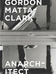 Gordon Matta-Clark: Anarchitect (ISBN: 9780300230437)