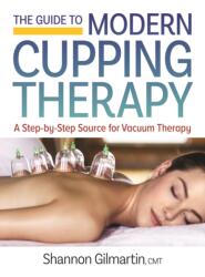 The Guide to Modern Cupping Therapy: A Step-By-Step Source for Vacuum Therapy (ISBN: 9780778805830)
