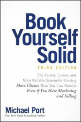 Book Yourself Solid - The Fastest, Easiest & Most Reliable System for Getting More Clients Than You Can Handle Even if You Hate Marketing and Selling - Michael Port (ISBN: 9781119431220)
