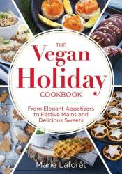 The Vegan Holiday Cookbook: From Elegant Appetizers to Festive Mains and Delicious Sweets (ISBN: 9780778805854)