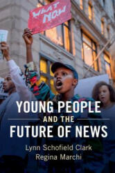 Young People and the Future of News - Lynn Schofield Clark, Regina M. Marchi (ISBN: 9781316640722)