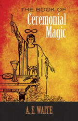 Book of Ceremonial Magic - Arthur Edward Waite (ISBN: 9780486818054)