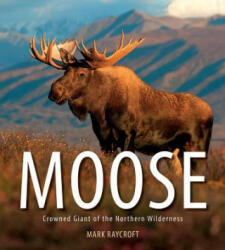 Moose: Crowned Giant of the Northern Wilderness (ISBN: 9781770859661)
