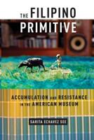 The Filipino Primitive: Accumulation and Resistance in the American Museum (ISBN: 9781479825059)
