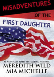 Misadventures of the First Daughter - Meredith Wild, Mia Michelle (ISBN: 9781943893454)