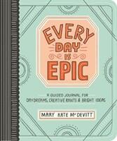 Every Day Is Epic: A Guided Journal for Daydreams Creative Rants and Bright Ideas (ISBN: 9780761189404)