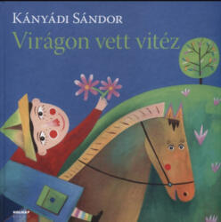 Kányádi Sándor: Virágon vett vitéz (ISBN: 9789633469958)
