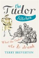 The Tudor Kitchen: What the Tudors Ate & Drank (ISBN: 9781445660400)