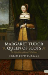Margaret Tudor, Queen of Scots - Sarah-Beth Watkins (ISBN: 9781785356766)