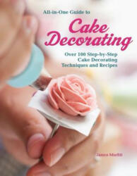 All-In-One Guide to Cake Decorating: Over 100 Step-By-Step Cake Decorating Techniques and Recipes (ISBN: 9781620082409)