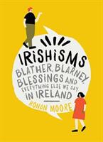 Irishisms: Blather Blarney Blessings and Everything Else We Say in Ireland (ISBN: 9780717175512)